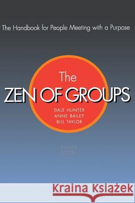 The Zen of Groups: The Handbook for People Meeting with a Purpose Dale Hunter Bill Taylor Anne Bailey 9781555611002 Fisher Books - książka