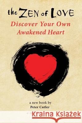 The Zen of Love: Discover Your Own Awakened Heart Peter Cutler 9781540794796 Createspace Independent Publishing Platform - książka