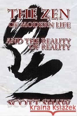 The Zen of Modern Life and the Reality of Reality Scott Shaw 9781877792694 Buddha Rose Publications - książka