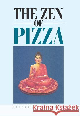 The Zen of Pizza Elizabeth Heaton 9781984528575 Xlibris Us - książka