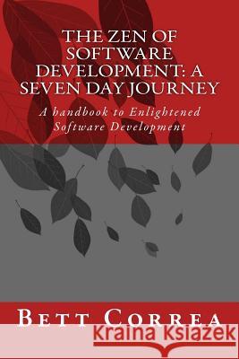 The Zen of Software Development: A Seven Day Journey: A handbook to Enlightened Software Development by Bett Correa Correa, Bett 9781515157366 Createspace - książka