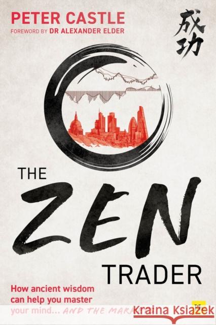 The Zen Trader: How ancient wisdom can help you master your mind and the markets Peter Castle 9780857198266 Harriman House - książka