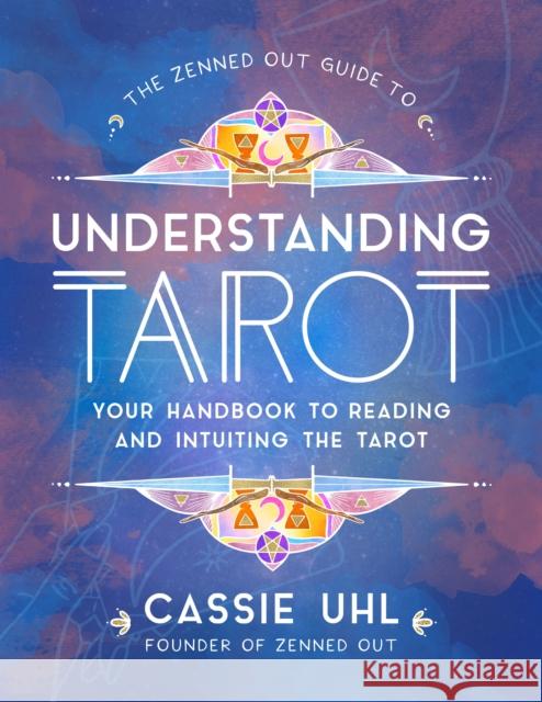 The Zenned Out Guide to Understanding Tarot: Your Handbook to Reading and Intuiting Tarot Cassie Uhl 9781631067730 Rock Point - książka