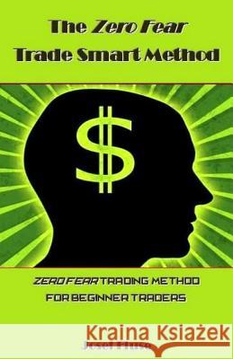 The Zero Fear Trade Smart Method: Zero Fear Trading Method for Beginner Traders Josef Fluse 9781984924469 Createspace Independent Publishing Platform - książka