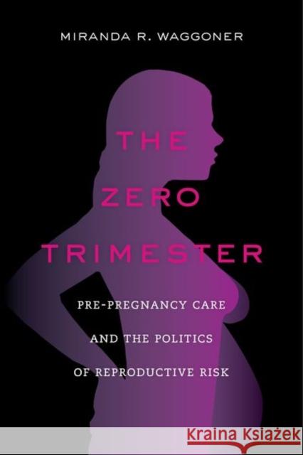 The Zero Trimester: Pre-Pregnancy Care and the Politics of Reproductive Risk Miranda Waggoner 9780520288065 University of California Press - książka
