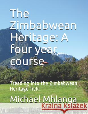 The Zimbabwean Heritage: A four year course: Treading into the Zimbabwean Heritage field Donald Mhlanga Michael Parasmento M. Mhlanga 9781521265758 Independently Published - książka