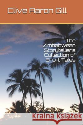 The Zimbabwean Storyteller's Collection of Short Tales Clive Aaron Gill 9781521089941 Independently Published - książka