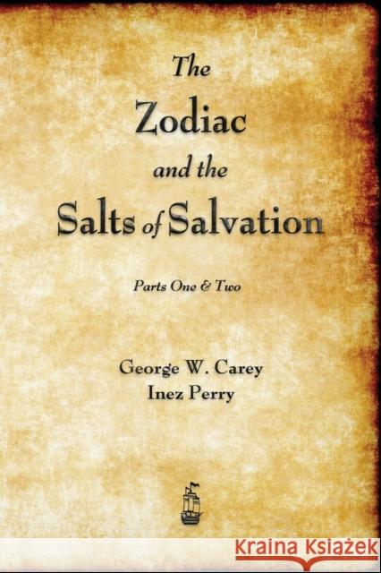 The Zodiac and the Salts of Salvation: Parts One and Two Carey, George W. 9781603866996 Merchant Books - książka