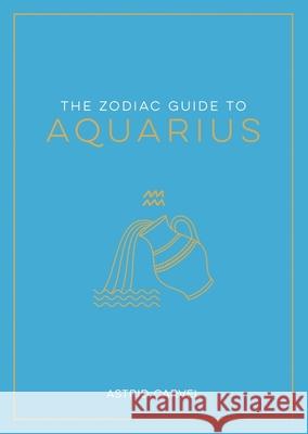 The Zodiac Guide to Aquarius: The Ultimate Guide to Understanding Your Star Sign, Unlocking Your Destiny and Decoding the Wisdom of the Stars Astrid Carvel 9781837990245 Octopus Publishing Group - książka