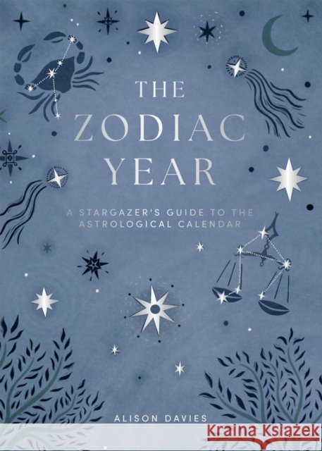 The Zodiac Year: A Stargazer's Guide to the Astrological Calendar Alison Davies 9781837832620 Quadrille Publishing Ltd - książka
