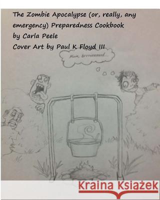 The Zombie Apocalypse (or, really, any Emergency) Preparedness Cookbook Floyd III, Paul K. 9781516854370 Createspace - książka