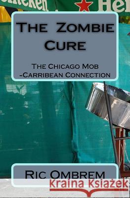 The Zombie Cure: The Chicago Mob-Carribean Connection Ric Ombrem 9781451567182 Createspace Independent Publishing Platform - książka