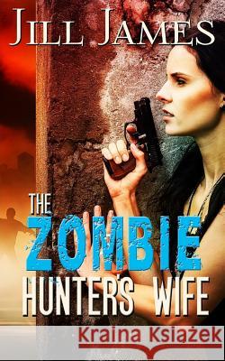 The Zombie Hunter's Wife Jill James 9780692554401 Gray Sweater Press - książka