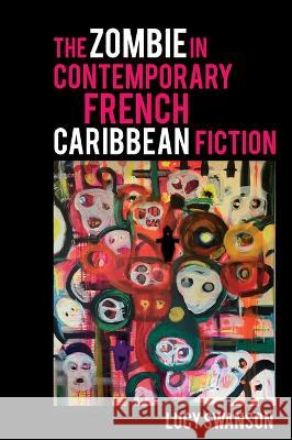 The Zombie in Contemporary French Caribbean Fiction Lucy Swanson 9781802077995 Liverpool University Press - książka