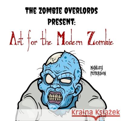 The Zombie Overlords Present: Art for the Modern Zombie Manley Peterson 9781795703604 Independently Published - książka