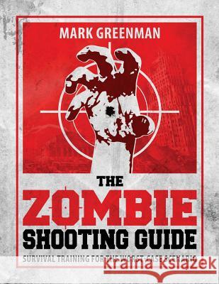 The Zombie Shooting Guide: Survival Training for the Worst-Case Scenario Mark Greenman 9780989594509 Ooda Media Group - książka