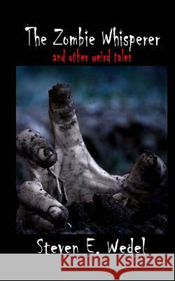 The Zombie Whisperer: and Other Stories Wedel, Steven E. 9780692399132 Moonhowler Press - książka