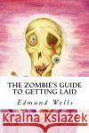 The Zombie's Guide to Getting Laid Edmund Wells 9781548899097 Createspace Independent Publishing Platform