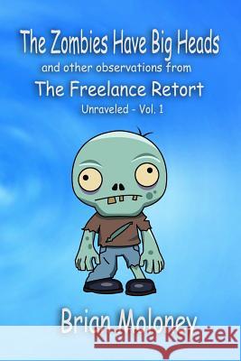 The Zombies Have Big Heads: And Other Observations from the Freelance Retort Brian Moloney 9780998733906 Keymaker Publishing - książka