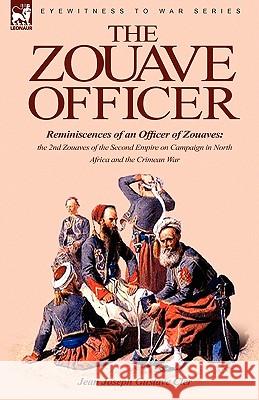 The Zouave Officer: Reminiscences of an Officer of Zouaves-The 2nd Zouaves of the Second Empire on Campaign in North Africa and the Crimea Cler, Jean Joseph Gustave 9781846779183 LEONAUR LTD - książka