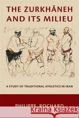 The Zurkhaneh and Its Milieu Philippe Rochard 9780674298828 Harvard University Press - książka