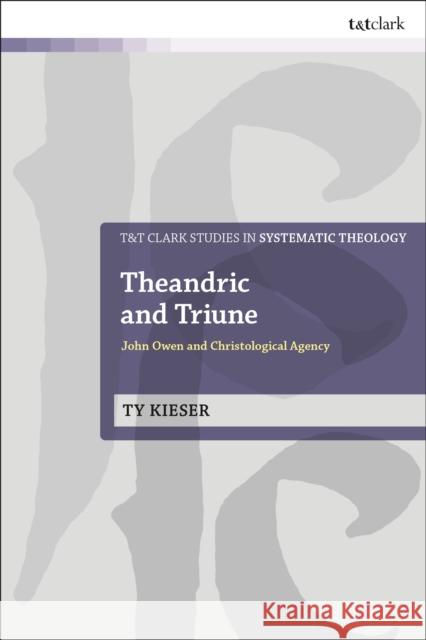 Theandric and Triune: John Owen and Christological Agency Ty Kieser 9780567713711 T&T Clark - książka