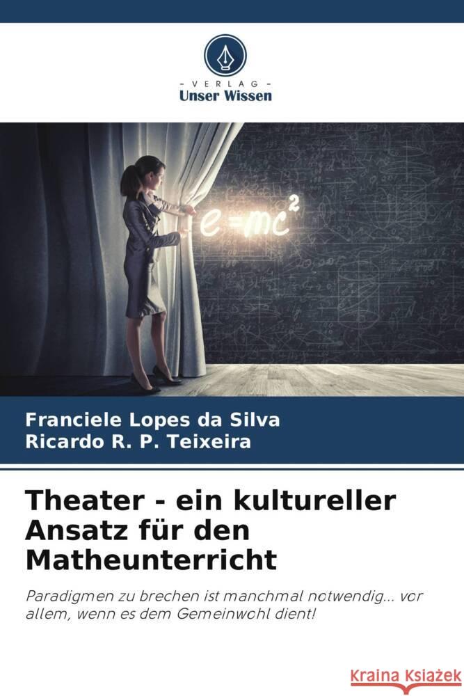 Theater - ein kultureller Ansatz für den Matheunterricht Lopes da Silva, Franciele, P. Teixeira, Ricardo R. 9786208286460 Verlag Unser Wissen - książka