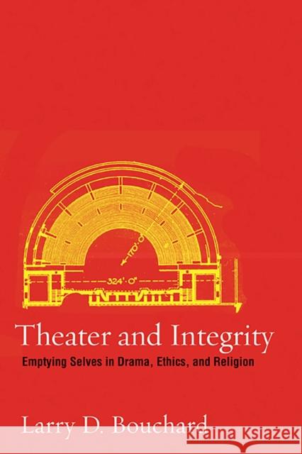 Theater and Integrity: Emptying Selves in Drama, Ethics, and Religion Larry D. Bouchard 9780810125636 Northwestern University Press - książka