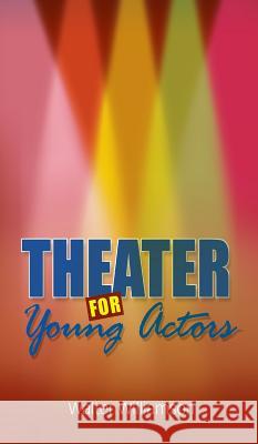 Theater for Young Actors: The Definitive Teen Guide Walter Williamson 9781613829462 Simon & Brown - książka