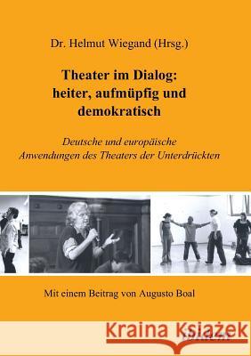 Theater im Dialog: heiter, aufmüpfig und demokratisch. Deutsche und europäische Anwendungen des Theaters der Unterdrückten Augusto Boal, Helmut Wiegand 9783898213332 Ibidem Press - książka