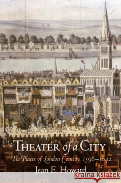 Theater of a City: The Places of London Comedy, 1598-1642 Howard, Jean E. 9780812220636 PENNSYLVANIA UNIVERSITY PRESS - książka