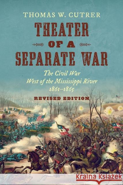 Theater of a Separate War: The Civil War West of the Mississippi River, 1861-1865 Thomas W. Cutrer 9781469666211 University of North Carolina Press - książka