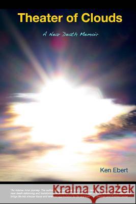 Theater of Clouds: A Near Death Memoir Ken Ebert 9781460976258 Createspace - książka