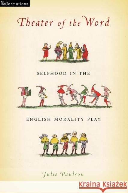 Theater of the Word: Selfhood in the English Morality Play Julie Paulson 9780268104610 University of Notre Dame Press - książka