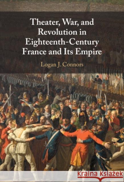 Theater, War, and Revolution in Eighteenth-Century France and Its Empire Logan J. (University of Miami) Connors 9781009431217 Cambridge University Press - książka