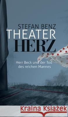 Theaterherz: Herr Beck und der Tod des reichen Mannes Benz, Stefan 9783347069305 Tredition Gmbh - książka