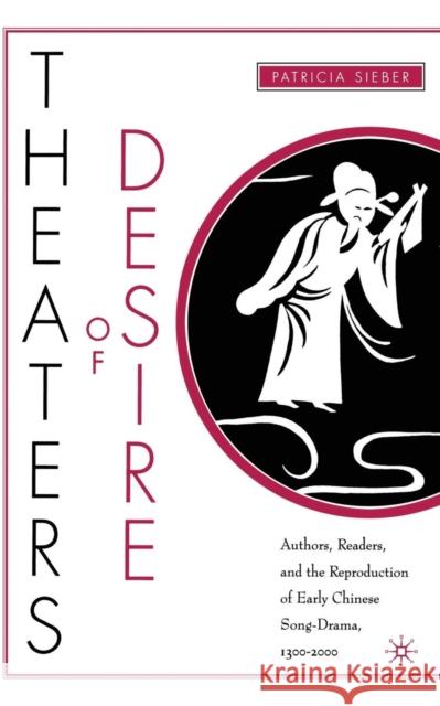 Theaters of Desire: Authors, Readers, and the Reproduction of Early Chinese Song-Drama, 1300-2000 Patricia Sieber P. Sieber 9781349526710 Palgrave MacMillan - książka