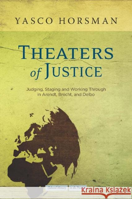 Theaters of Justice: Judging, Staging, and Working Through in Arendt, Brecht, and Delbo Horsman, Yasco 9780804770323 Stanford University Press - książka