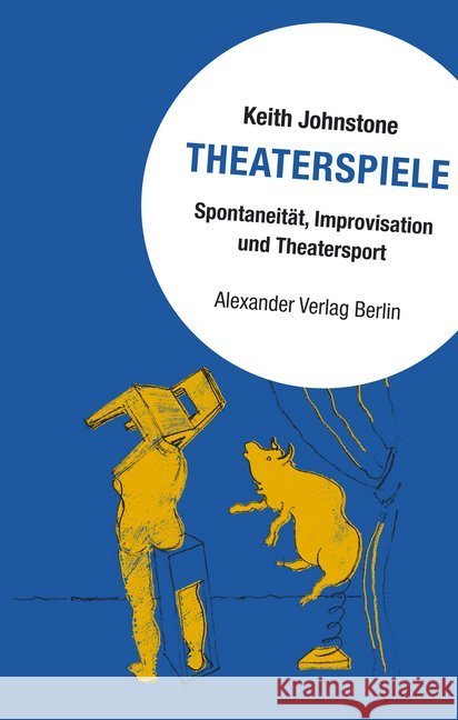 Theaterspiele : Spontaneität, Improvisation und Theatersport Johnstone, Keith 9783895814846 Alexander Verlag - książka