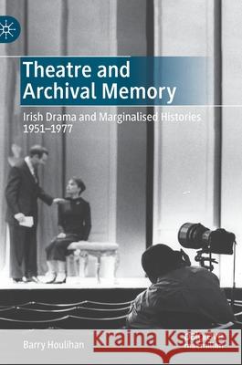 Theatre and Archival Memory: Irish Drama and Marginalised Histories 1951-1977 Barry Houlihan 9783030745479 Palgrave MacMillan - książka