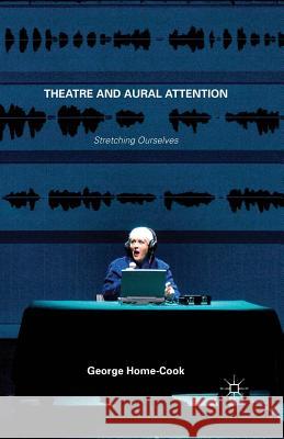 Theatre and Aural Attention: Stretching Ourselves Home-Cook, George 9781349483655 Palgrave Macmillan - książka