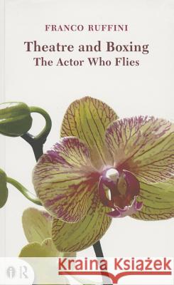 Theatre and Boxing: The Actor Who Flies Franco Ruffini 9780415719278 Routledge - książka