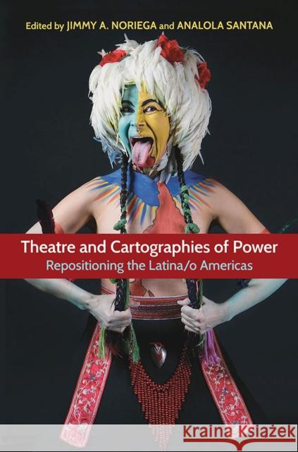 Theatre and Cartographies of Power: Repositioning the Latina/O Americas Analola Santana Jimmy A. Noriega Violeta Luna 9780809336319 Southern Illinois University Press - książka
