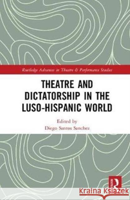 Theatre and Dictatorship in the Luso-Hispanic World Diego Santo 9781138223301 Routledge - książka