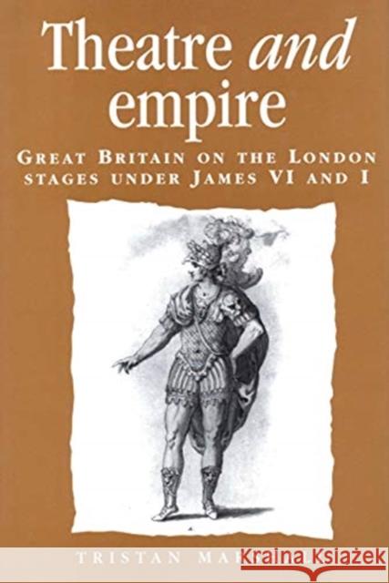 Theatre and Empire: Great Britain on the London Stages Under James VI and I Tristan Marshall 9781526151728 Manchester University Press - książka