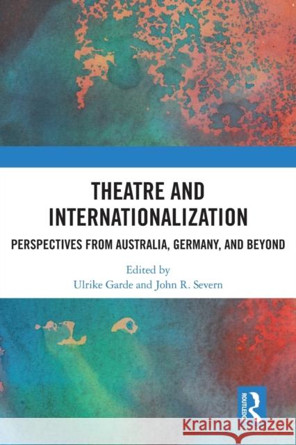 Theatre and Internationalization: Perspectives from Australia, Germany, and Beyond Ulrike Garde John R. Severn 9780367610081 Routledge - książka