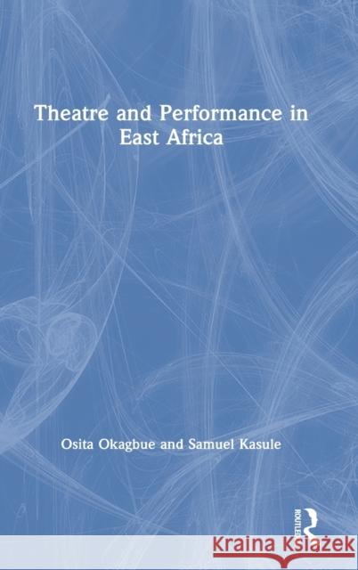 Theatre and Performance in East Africa Sam Kasule Osita Okagbue 9781138958524 Routledge - książka