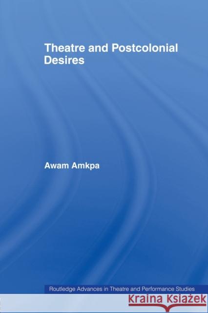 Theatre and Postcolonial Desires Awam Amkpa Ngugi wa Thiongo  9780415435444 Taylor & Francis - książka