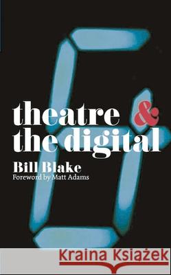 Theatre and the Digital Bill Blake 9781137355775 Palgrave Macmillan Higher Ed - książka