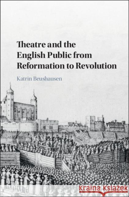 Theatre and the English Public from Reformation to Revolution Katrin Beushausen 9781107181458 Cambridge University Press - książka